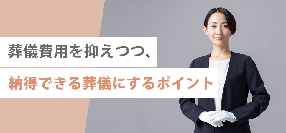 葬儀費用を抑えつつ、納得できる葬儀にするポイント